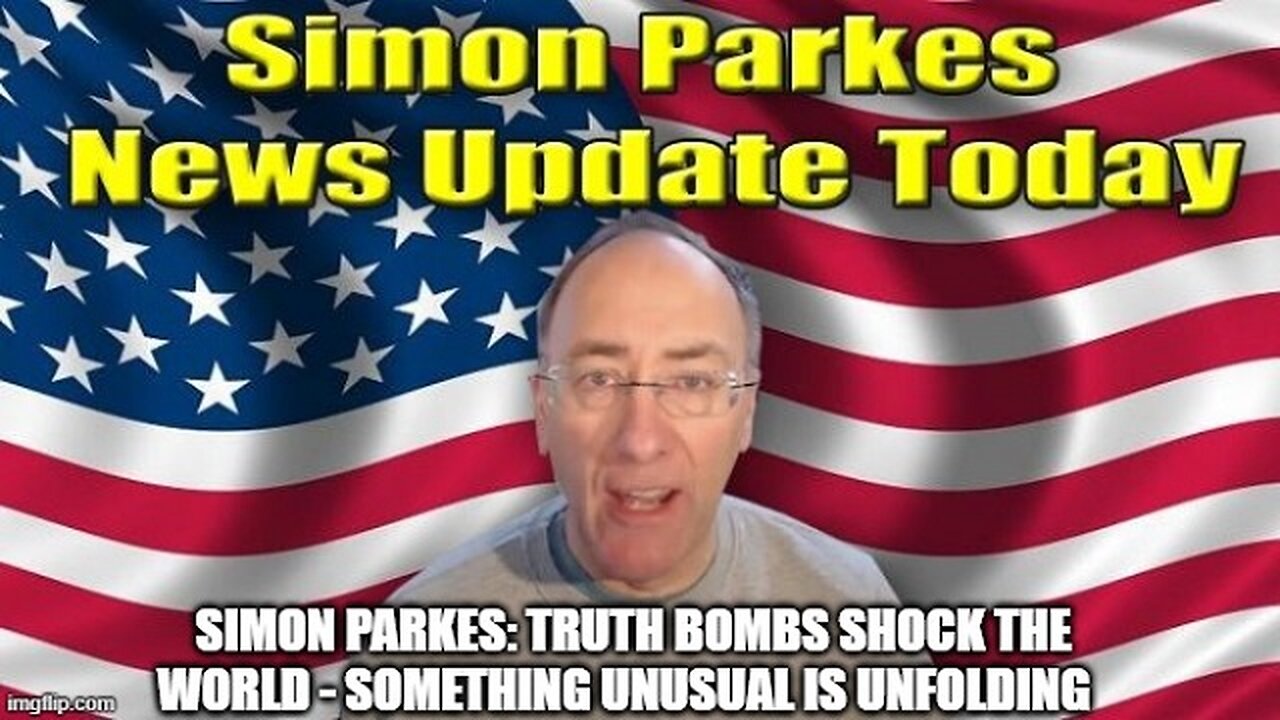 Simon Parkes: Truth Bombs Shock The World - Something Unusual is Unfolding!