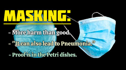 MASKING: increases risk of PNEUMONIA - "Proof is in the Petri Dishes"