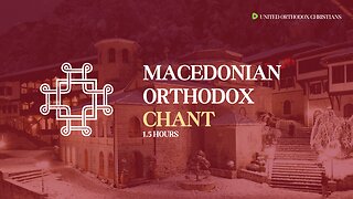 Macedonian Orthodox Chant [1.5 Hours]