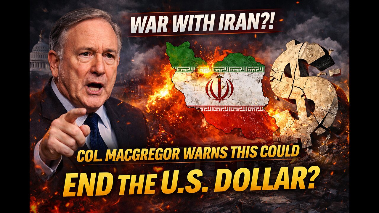 Global Shock Incoming? MacGregor Says War With Iran Means Dollar Collapse