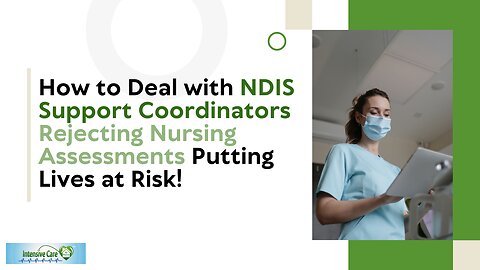 How to Deal with NDIS Support Coordinators Rejecting Nursing Assessments Putting Lives at Risk!