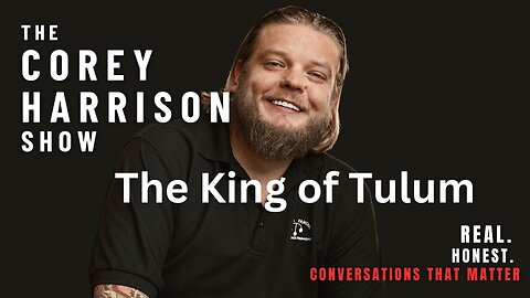 The Corey Harrison Show | Episode 6 | The King of Tulum