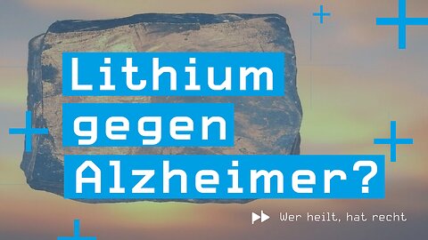 Wer heilt, hat recht #5 – Lithium gegen Alzheimer?