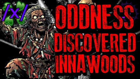 Oddness Discovered Innawoods | 4chan /x/ Innawoods Greentext Stories Thread