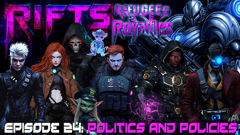 RIFTS Refugees and Royalties - Episode 24: Politics and Policies