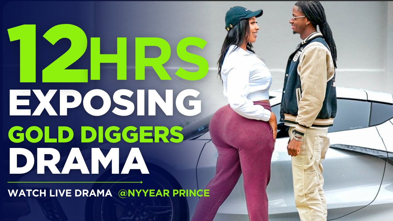 12 Hours of Nyyear Prince Exposing Gold Diggers – Hilarious Drama & Instant Karma! PART 1