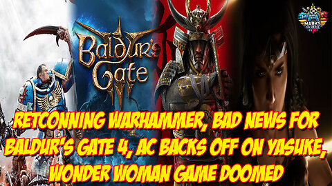 Retconning Warhammer, Bad News for Baldur's Gate 4, AC Backs Off on Yasuke, Wonder Woman Game Doomed