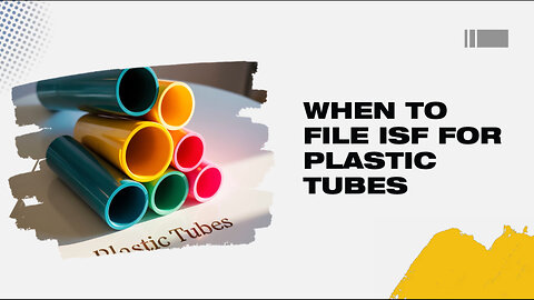When To File ISF For Plastic Tubes