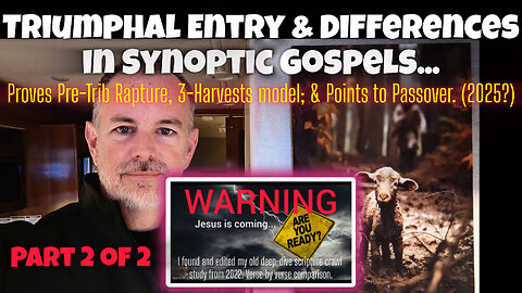 PT 2:Triumphal Entry & Differences in Gospels, prove Pre-Trib, 3-Harvests model, & Point at Passover
