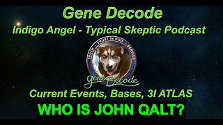 Gene Decode-Indigo Angel-Typical Skeptic Podcast-Current Events, Bases, 3I Atlas. WHO IS JOHN QALT?