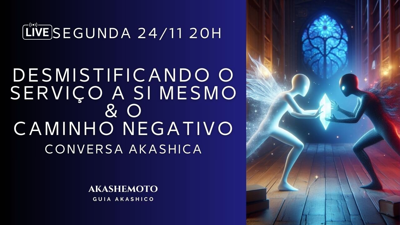 Desmistificando o Serviço a Si Mesmo & o Caminho Negativo | Live Akashica 24 nov 2025