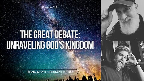 Episode 18: The Great Debate: Unraveling God's Kingdom