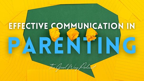 Effective Communication in Parenting | The Good Way Podcast