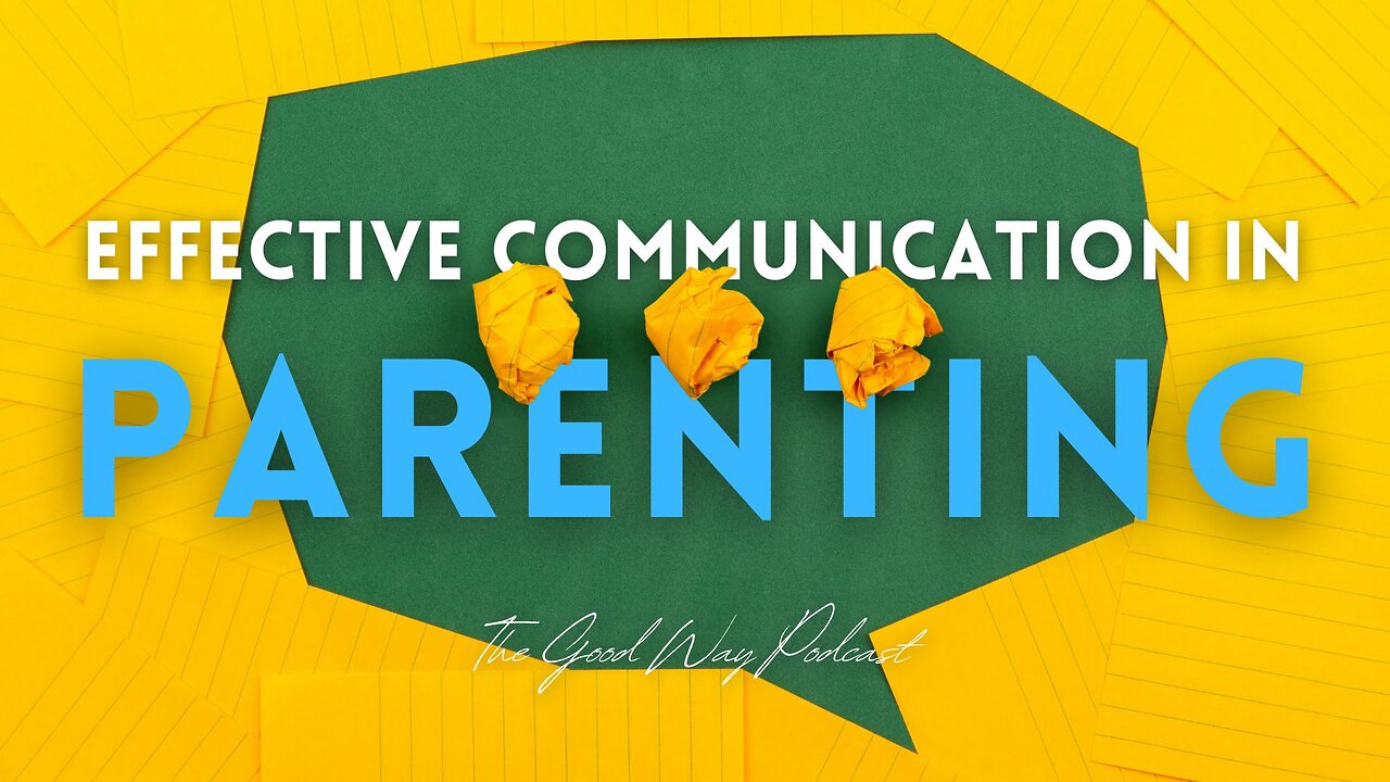 Effective Communication in Parenting | The Good Way Podcast