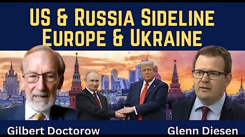 Gilbert Doctorow: US & Russia Sideline Europe & Ukraine in Negotiations