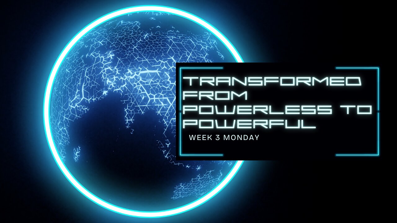 Transformed form Powerless to Powerful Week 3 Monday