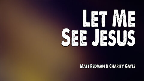 Let Me See Jesus | Matt Redman and Charity Gayle (Worship Lyric Video)