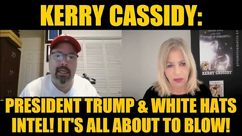 Kerry Cassidy: President Trump & White Hats Intel! It's All About to Blow!