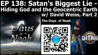 [The Days of Noah] EP 138: Satan’s Biggest Lie- Hiding God and The Geocentric Earth