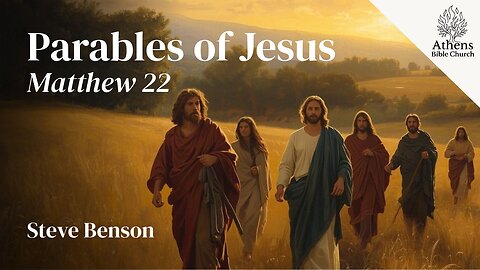 Parables of Jesus in the Book of Matthew | Matthew 22 | Athens Bible Church