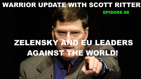 WARRIOR UPDATE WITH SCOTT RITTER EP 88 - EU LEADERS AND ZELENSKY AGAINST THE WORLD