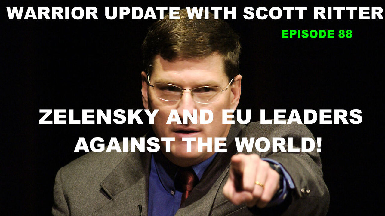 WARRIOR UPDATE WITH SCOTT RITTER EP 88 - EU LEADERS AND ZELENSKY AGAINST THE WORLD