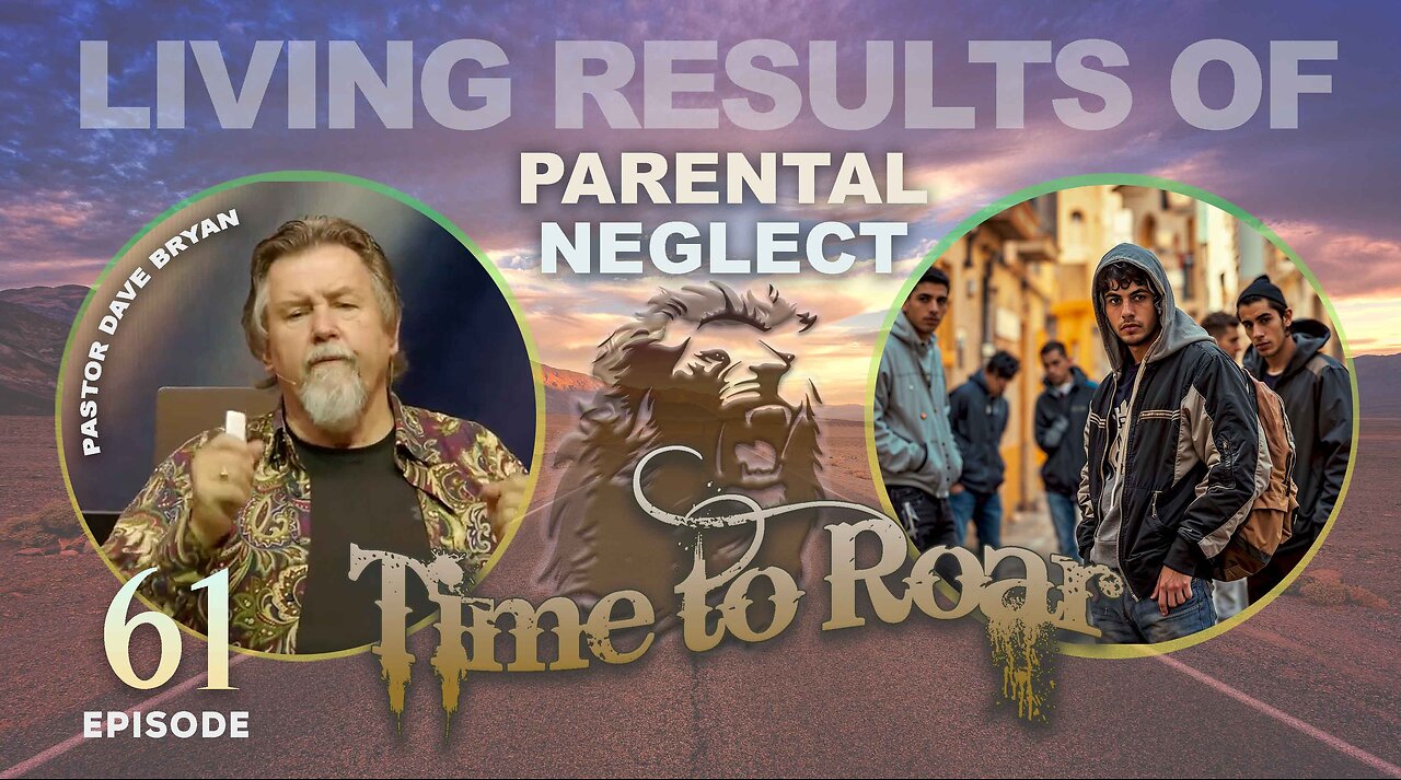 Time To Roar #61 - Living Results of Parental Neglect