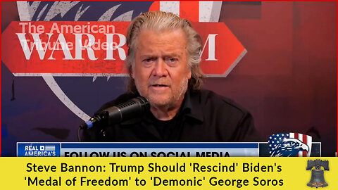 Steve Bannon: Trump Should 'Rescind' Biden's 'Medal of Freedom' to 'Demonic' George Soros