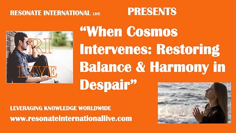“When Cosmos Intervenes: Restoring Balance & Harmony in Despair”