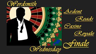 Wordsmith Wednesday ~FINALE~ Ardent Reads Casino Royale LIVE!
