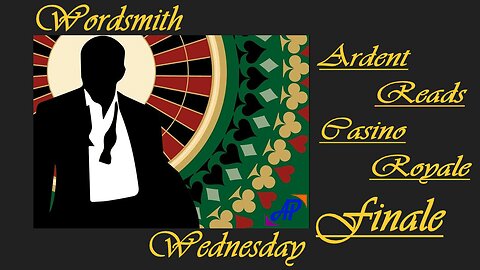 Wordsmith Wednesday ~FINALE~ Ardent Reads Casino Royale LIVE!