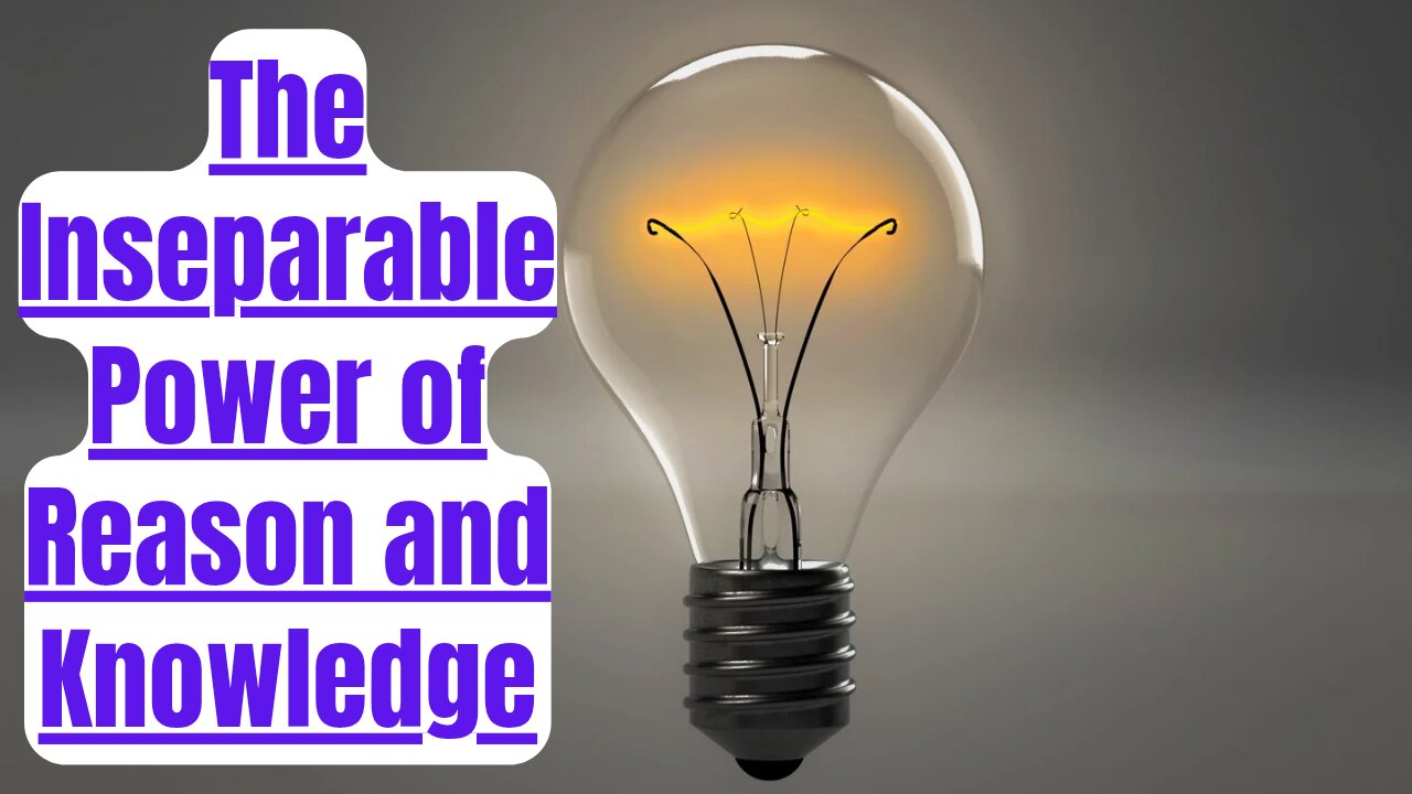 #47 The Inseparable Power of Reason and Knowledge
