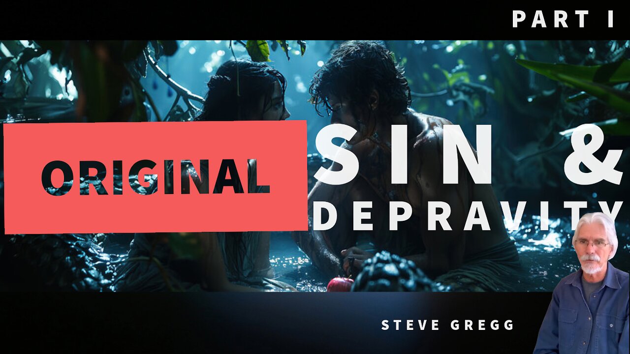 Original Sin & Depravity, 1 of 2, by Steve Gregg