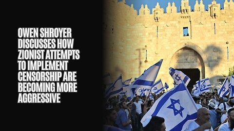 Owen Shroyer discusses how Zionist attempts to implement censorship are becoming more aggressive