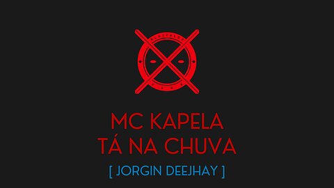 TÁ NA CHUVA - MC KAPELA - [ JORGIN DEEJHAY ]