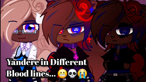 Yandere in Different Blood Lines... 😬💀😭