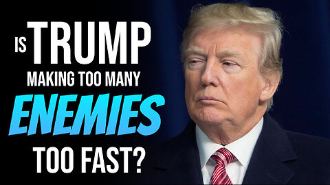 Is Trump Making Too Many Enemies Too Fast? 02/12/2025