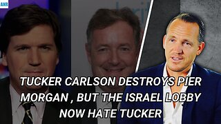 Tucker Carlson destroys Pier Morgan, but the Israel lobby now hate Tucker