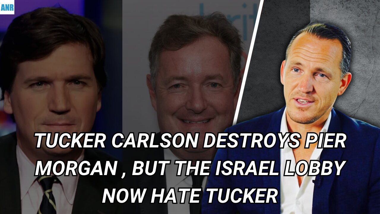 Tucker Carlson destroys Pier Morgan, but the Israel lobby now hate Tucker