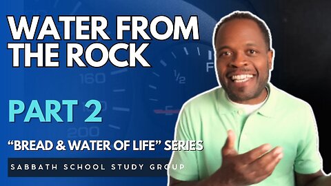Water From the Rock in Exodus 17 - Part 2 of "The Bread & Water of Life" Sabbath School Study Group