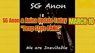 SG Anon & Anina Update Today Mar 10: "Deep State PANIC"