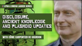Disclosure, Ancient Knowledge & Plasmoids | with Come Carpentier | Alpha & Omega Ladder Series: Pt.4