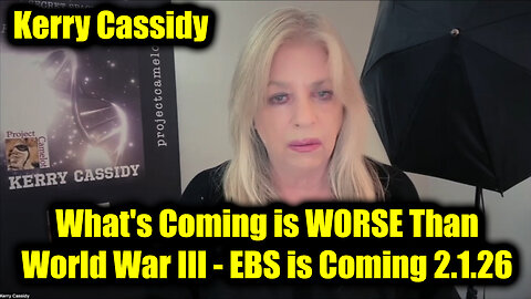 Kerry Cassidy: EBS is Coming 2.1.26 - What's Coming is WORSE Than World War III