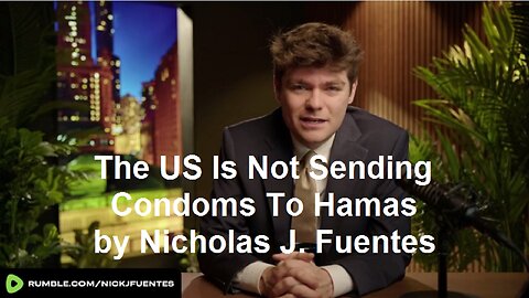 The US Is Not Sending Condoms To Hamas by Nicholas J. Fuentes