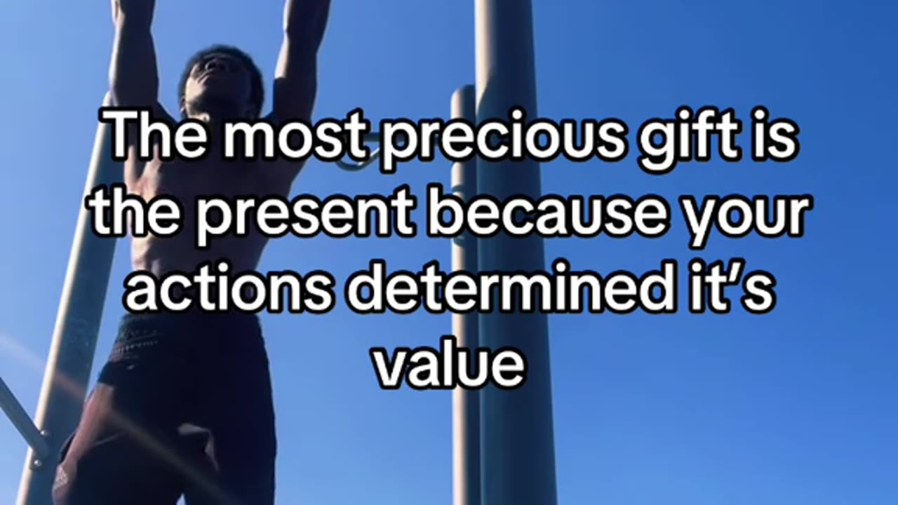 The most precious Gift is the present because your actions determined it’s value