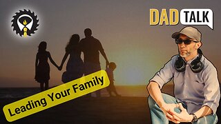 596 - Dad Talk: Being The Family Leader