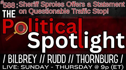 #588 | Sheriff Sproles Offers a Statement on Questionable Traffic Stop! | The Political Spotlight