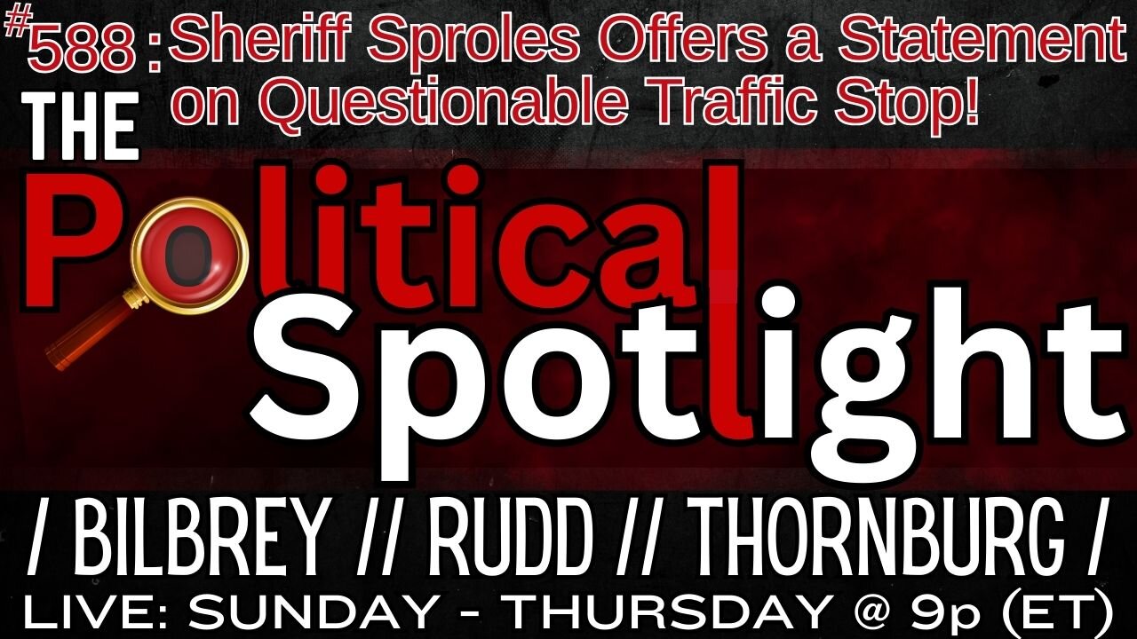 #588 | Sheriff Sproles Offers a Statement on Questionable Traffic Stop! | The Political Spotlight
