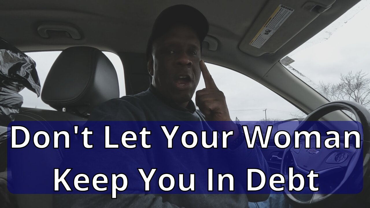 Don't Let Your Woman Keep You In Debt. #relationshipadvice #menandmarriage #debtfree #men