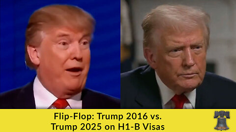 Flip-Flop: Trump 2016 vs. Trump 2025 on H1-B Visas
